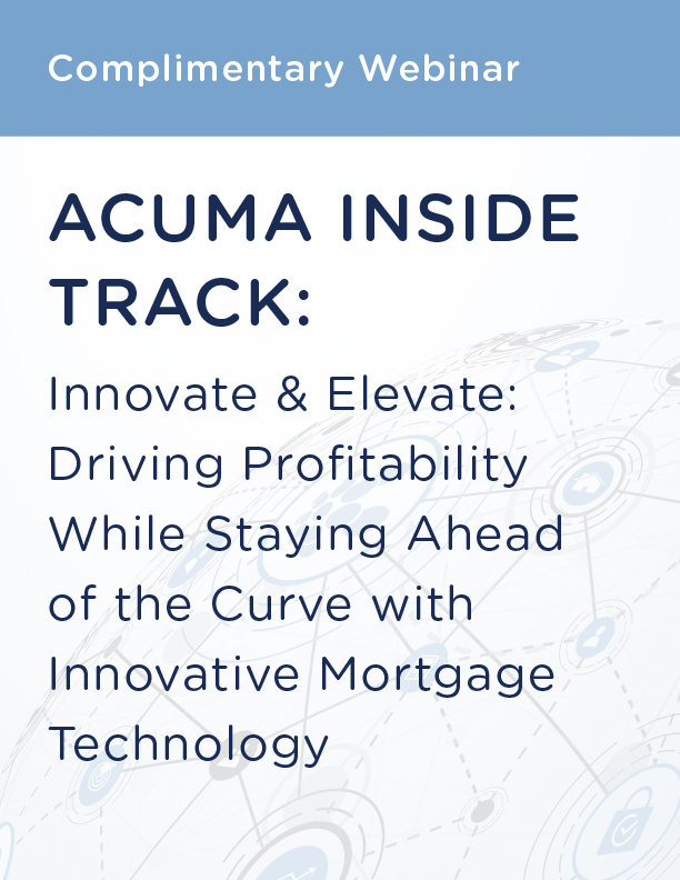 ACUMA Inside Track Webinars Innovate & Elevate: Driving Profitability While Staying Ahead of the Curve with Innovative Mortgage Technology