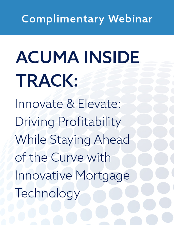 ACUMA Inside Track: Innovate & Elevate: Driving Profitability While Staying Ahead of the Curve with Innovative Mortgage Technology