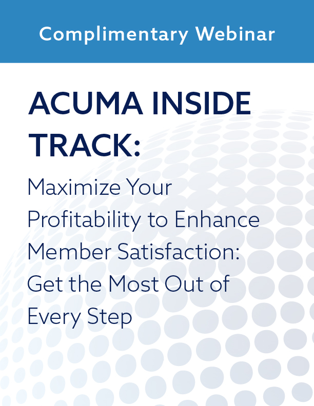 ACUMA Inside Track: Maximize Your Profitability to Enhance Member Satisfaction: Get the Most Out of Every Step